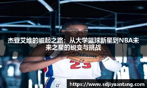 杰登艾维的崛起之路：从大学篮球新星到NBA未来之星的蜕变与挑战