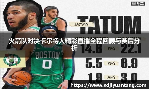 火箭队对决卡尔特人精彩直播全程回顾与赛后分析