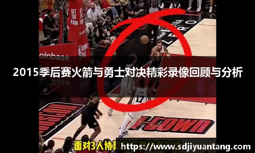 2015季后赛火箭与勇士对决精彩录像回顾与分析