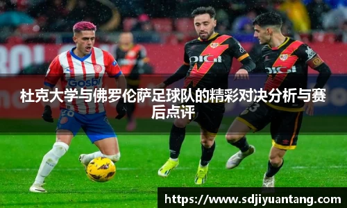 杜克大学与佛罗伦萨足球队的精彩对决分析与赛后点评