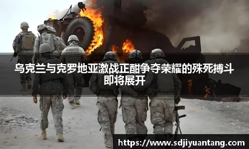 乌克兰与克罗地亚激战正酣争夺荣耀的殊死搏斗即将展开